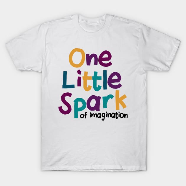 One Little Spark of Imagination T-Shirt by MelissaJoyCreative